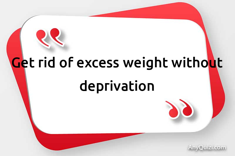  Get rid of excess weight without deprivation